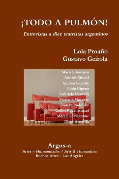 ¡TODO A PULMON! - Entrevistas a diez teatristas argentinos - Geirola, Gustavo; Proaño, Lola