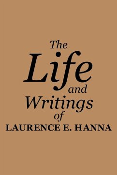 The Life and Writings of Laurence E. Hanna - Hanna, Laurence E.