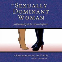 The Sexually Dominant Woman: An Illustrated Guide for Nervous Beginners - Hardy, Janet W.