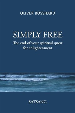 SIMPLY FREE - The End of your Spiritual Quest for Enlightenment - SATSANG - Bosshard, Oliver