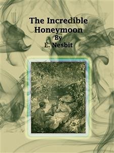 The Incredible Honeymoon (eBook, ePUB) - Nesbit, E.