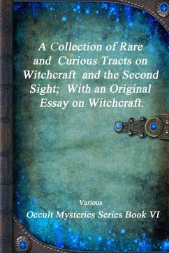 A Collection of Rare and Curious Tracts on Witchcraft and the Second Sight; With an Original Essay on Witchcraft. - Various