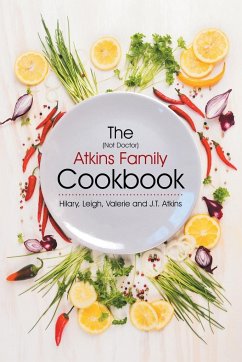 The (Not Doctor) Atkins Family Cookbook - Atkins, J. T.; Hilary; Leigh