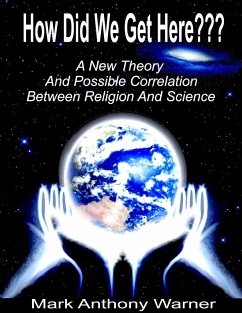 How Did We Get Here??? (A New Theory And Possible Correlation Between Religion And Science) - Warner, Mark Anthony