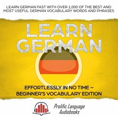 Learn German Effortlessly in No Time - Beginner's Vocabulary and German Phrases Edition: Learn German FAST with Over 1,000 of the Best and Most Useful German Vocabulary Words and Phrases (Learn New Language, #3) (eBook, ePUB) - Audiobooks, Prolific Language