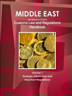 Middle East and Arabic Countries Customs Law and Regulations Handbook Volume 1 Strategic Information and Important Regulations - Ibp, Inc.