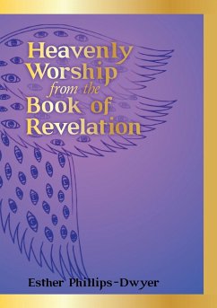 Heavenly Worship from the Book of Revelation - Phillips-Dwyer, Esther