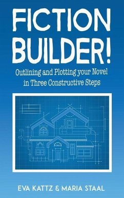 Fiction Builder!: Outlining and Plotting your Novel in Three Constructive Steps - Kattz, Eva; Staal, Maria