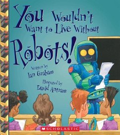 You Wouldn't Want to Live Without Robots! (You Wouldn't Want to Live Without...) - Graham, Ian