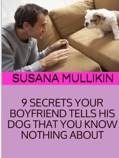 9 SECRETS YOUR BOYFRIEND TELLS HIS DOG YOU KNOW NOTHING ABOUT - Mullikin, Susana