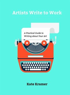 Artists Write to Work: A Practical Guide to Writing about Your Art - Kramer, Kate