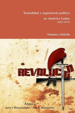 Teatralidad y experiencia política en América Latina (1957-1977) - Geirola, Gustavo