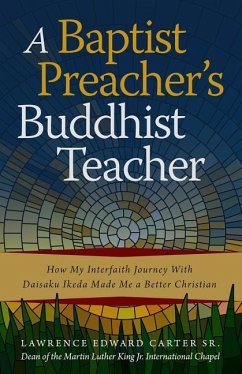 A Baptist Preacher's Buddhist Teacher: How My Interfaith Journey with Daisaku Ikeda Made Me a Better Christian - Carter Sr, Lawrence Edward
