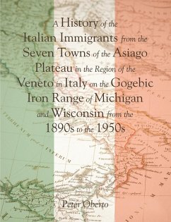 Cover A History of the Italian Immigrants from the Seven Towns of the Asiago Plateau in the Region of the Veneto in Italy on the Gogebic Iron Range of Michigan and Wisconsin from the 1890s to the 1950s