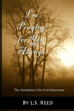 I'm Praying for You Always... The Anomalous Life of an Intercessor - Reed, L. S.