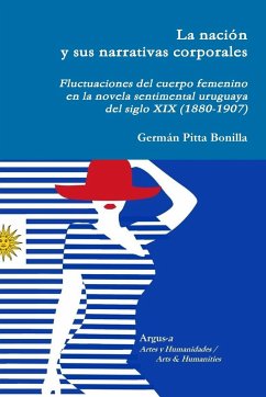 La nación y sus narrativas corporales. Fluctuaciones del cuerpo femenino en la novela sentimental uruguaya del siglo XIX (1880-1907) - Pitta Bonilla, Germán