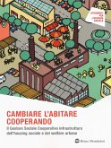 Cambiare l'abitare cooperando. Il gestore sociale cooperativo infrastruttura dell'housing sociale e del welfare urbano Cambiare l'abitare cooperando. Il gestore sociale cooperativo infrastruttura dell'housing sociale e del welfare urbano
