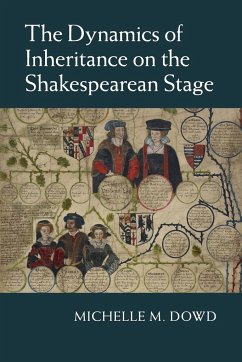 The Dynamics of Inheritance on the Shakespearean Stage - Dowd, Michelle M.