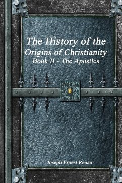 The History of the Origins of Christianity Book II The Apostles - Ernest Renan, Jospeh