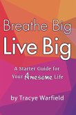 Breathe Big Live Big &quote;A Starter Guide For Your Awesome Life&quote;
