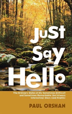 Just Say Hello: The Ordinary Dates of My Sometimes Difficult and Sometimes Remarkable (But Always Interesting) Days (And Nights) - Orshan, Paul