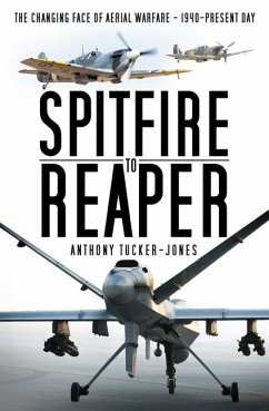 Spitfire to Reaper: The Changing Face of Aerial Warfare - 1940-Present Day - Tucker-Jones, Anthony