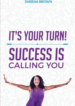 IT'S YOUR TURN! SUCCESS IS CALLING YOU - Brown, Sheena