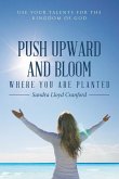 Push Upward and Bloom Where You Are Planted