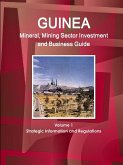 Guinea Mineral, Mining Sector Investment and Business Guide Volume 1 Strategic Information and Regulations