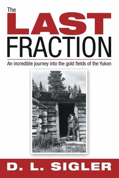 The LAST FRACTION: An incredible journey into the gold fields of the Yukon - Sigler, D. L.