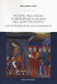 Potere, ricchezza e distinzione a Milano nel Quattrocento. Nuove ricerche su Cicco Simonetta - Covini, Maria Nadia