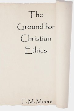 The Ground for Christian Ethics - Moore, T. M.