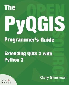 The PyQGIS Programmer's Guide: Extending QGIS 3 with Python 3 - Sherman, Gary