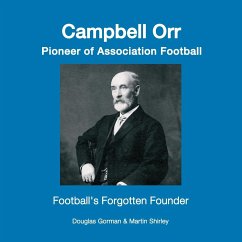 Campbell Orr - Pioneer of Association Football - Gorman, Douglas; Shirley, Martin