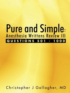 Pure and Simple: Anesthesia Writtens Review III Questions 501 - 1000 - Gallagher, Christopher J.