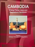 Cambodia Energy Policy, Laws and Regulations Handbook Volume 1 Strategic Information and Regulations