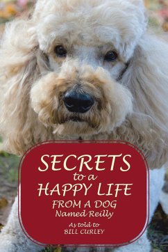 Secrets to a Happy Life from a Dog Named Reilly - Curley, Bill