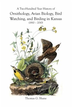 A Two-Hundred Year History of Ornithology, Avian Biology, Bird Watching, and Birding in Kansas (1810-2010) - Shane, Thomas