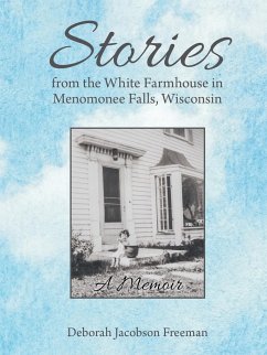 Stories from the White Farmhouse in Menomonee Falls, Wisconsin - Freeman, Deborah Jacobson