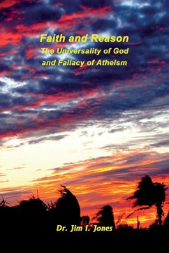 Faith and Reason - The Universality of God and Fallacy of Atheism - Jones, Jim I.