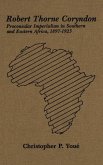 Robert Thorne Coryndon: Proconsular Imperialism in Southern and Eastern Africa, 1897-1925