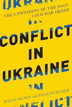 Conflict in Ukraine: The Unwinding of the Post-Cold War Order - Menon, Rajan (Anne and Bernard Spitzer Professor of Political Scienc; Rumer, Eugene B. (Director and Senior Associate, Carnegie Endowment