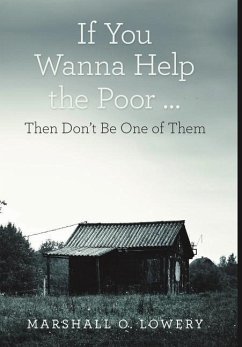 If You Wanna Help the Poor ... - Lowery, Marshall O.