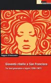 Gioventu ribelle a San Francisco. Tra «beat generation» e «hippie» (1956-1967) Gioventu ribelle a San Francisco. Tra «beat generation» e «hippie» (1956-1967)