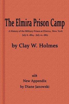 The Elmira Prison Camp, a History of the Military Prison at Elmira, NY July 6, 1864 - July 10, 1865 with New Appendix - Janowski, Diane; Holmes, Clay W.