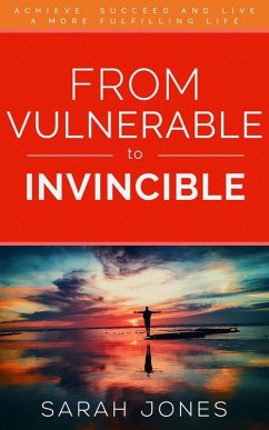 Cover From Vulnerable to Invincible: Achieve, succeed and live a more fulfilling life (eBook, ePUB)
