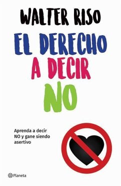 El Derecho a Decir No: Aprenda a Decir No Y Gane Siendo Asertivo / The Right to Say No - Riso, Walter