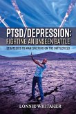 Ptsd/Depression: Fighting an Unseen Battle: Strategies to Maneuvering on the Battlefield Volume 1