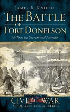 The Battle of Fort Donelson: No Terms But Unconditional Surrender - Knight, James R.