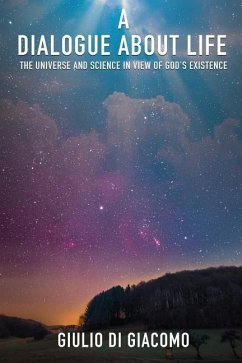 A Dialogue About Life, the Universe and Science in View of God's Existence - Giacomo, Giulio Di